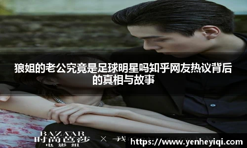 狼姐的老公究竟是足球明星吗知乎网友热议背后的真相与故事